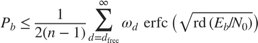 $${P_b} \le {1 \over {2\left( {n - 1} \right)}}\sum\limits_{d = {d_{{\rm
{free}}}}}^\infty {{\omega _d}\,{\mathop{\rm erfc}\nolimits} \left( {
\sqrt {{\mathop{\rm rd}\nolimits} \left( {{{{E_b}}
\mathord{\left/{\vphantom {{{E_b}} {{N_0}}}}
\right.\kern-\nulldelimiterspace} {{N_0}}}}\right)} } \right)} $$