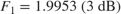 $$F_1 = 1.9953 \mbox{ (3 dB)}$$