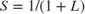 $S = 1/(1+L)$