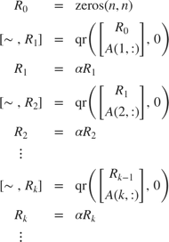 $$
\begin{array}{rcl}
R_0 &=& \mbox{zeros}(n,n)\\[2ex]
[\sim\;,\;R_1] &=& \mbox{qr}\left(\left[\begin{array}{c}R_0\\
A(1,:)\end{array}\right],\; 0\right)\\
R_1 &=& \alpha R_1\\[4ex]
[\sim\;,\;R_2] &=& \mbox{qr}\left(\left[\begin{array}{c}R_1\\
A(2,:)\end{array}\right],\; 0\right)\\
R_2 &=& \alpha R_2\\[4ex]
\vdots\\[4ex]
[\sim\;,\;R_k] &=& \mbox{qr}\left(\left[\begin{array}{c}R_{k-1}\\
A(k,:)\end{array}\right],\; 0\right)\\
R_k &=& \alpha R_k\\[4ex]
\vdots\\[4ex]
\end{array}
$$