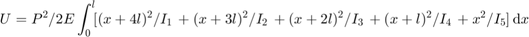 $$U =&#10;P^2/2E \int_0^l \! [(x+4l)^2/I_1 \,&#10; + (x+3l)^2/I_2 \,&#10; + (x+2l)^2/I_3 \,&#10; + (x+l)^2/I_4 \,&#10; + x^2/I_5 ]\, \mathrm{d} x$$