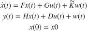 $$\begin{array}{l} \dot x(t) = Fx(t) + Gu(t) + \tilde Kw(t)\\ y(t) = Hx(t) + Du(t) + w(t)\\ x(0) = x0 \end{array}$$