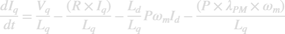 $${{d{I_q}} \over {dt}} = {{{V_q}} \over {{L_q}}} - {{\left( {R \times {I_q}} \right)} \over {{L_q}}} - {{{L_d}} \over {{L_q}}}P{\omega _m}{I_d} - {{\left( {P \times {\lambda _{PM}} \times {\omega _m}} \right)} \over {{L_q}}}$$