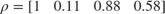 $\rho = \left[\begin{array}{cccc} 1 & 0.11 & 0.88 & 0.58 \end{array}\right]$