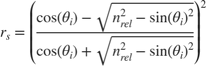 $$r_s = \left( \frac{ \cos(\theta_i) - \sqrt{n_{rel}^2 - \sin(\theta_i)^2}} {\cos(\theta_i) + \sqrt{ n_{rel}^2 - \sin(\theta_i)^2 } } \right) ^2 $$
