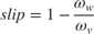 $$slip=1-\frac{\omega_w}{\omega_v}$$