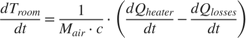 $$\frac{dT_{room}}{dt} = \frac{1}{M_{air} \cdot c} \cdot \left( \frac{dQ_{heater}}{dt} - \frac{dQ_{losses}}{dt} \right) $$