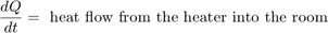 $$\frac{dQ}{dt} = \mbox{ heat flow from the heater into the room}$$