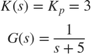 $$\begin{array}{l}
K(s) = {K_p} = 3\\
G(s) = \frac{1}{{s + 5}}
\end{array}$$