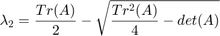 $$ \lambda_2 = \frac{Tr(A)}{2} - \sqrt{\frac{Tr^2(A)}{4}-det(A)} $$